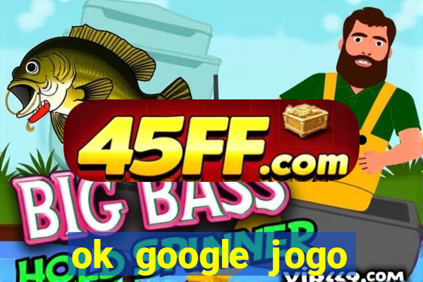 ok google jogo para ganhar dinheiro